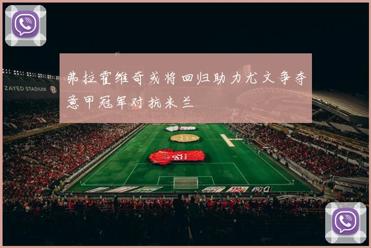 弗拉霍维奇或将回归助力尤文争夺意甲冠军对抗米兰